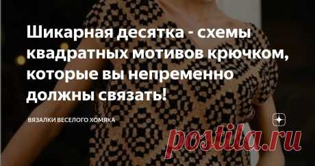 Шикарная десятка - схемы квадратных мотивов крючком, которые вы непременно должны связать! Статья автора «Вязалки Веселого Хомяка» в Дзене ✍: Вязание  бабушкиных квадратов может быть очень полезным и удивительным опытом.