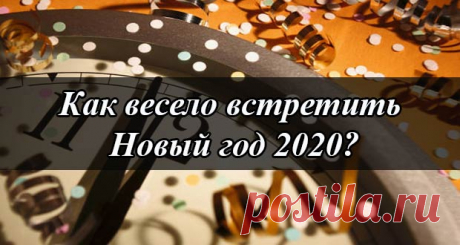Как отметить Новый 2020 год весело: оригинальные идеи и варианты