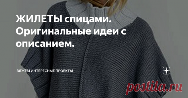 ЖИЛЕТЫ спицами. Оригинальные идеи с описанием. жилет
жилет
Модель связана  одной деталью (шарф с горловиной).
Боковых швов нет. Завершающий этап обвязка изделия резинкой ( 6х2 ) на круговых спицах по  низу изделия.
