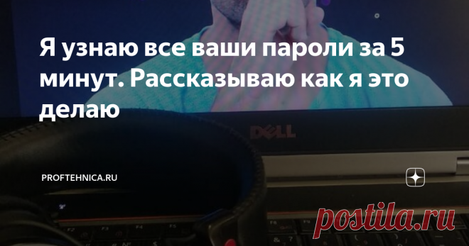 Я узнаю все ваши пароли за 5 минут. Рассказываю как я это делаю