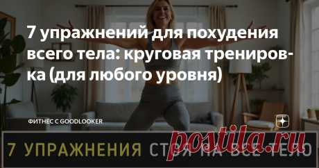 7 упражнений для похудения всего тела: круговая тренировка (для любого уровня) Статья автора «Фитнес с GoodLooker» в Дзене ✍: Круговая тренировка – это отличный способ сжечь жир, прокачать все группы мышц, улучшить выносливость и ускорить процесс похудения.