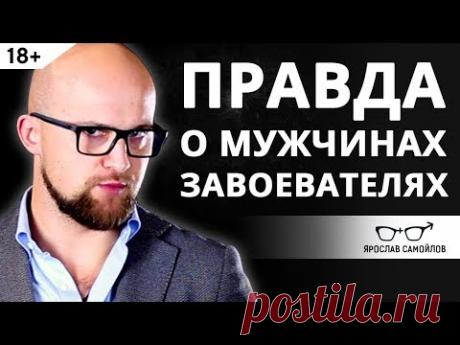Правда о мужчинах завоевателях! Психология мужчин | Ярослав Самойлов (18+)