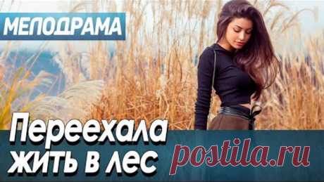 Фильм про любовь дикаря и милой девушки - Переехала жить в лес / Русские мелодрамы новинки 2020