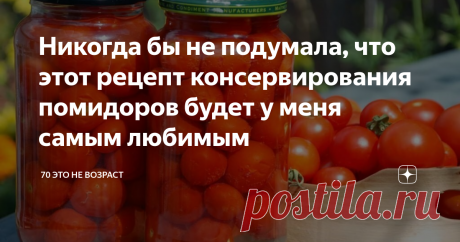 Никогда бы не подумала, что этот рецепт консервирования помидоров будет у меня самым любимым Очень вкусные помидоры и легкий рецепт
Никоим образом не перехожу дорогу кулинарным каналам, которые всегда читаю и нахожу для себя много интересного.
Но есть у меня один рецепт консервирования томатов, которым я пользуюсь уже не один десяток лет, а сейчас хочу им с вами поделиться. Когда мне дала этот рецепт моя соседка, то я даже и подумать не могла, что вот такой простой и легкий рецепт станет