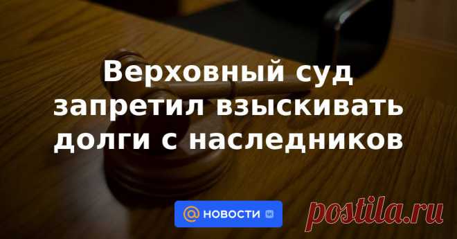 Верховный суд запретил взыскивать долги с наследников Когда аппетиты банков и страховых компаний не должны удовлетворяться за счёт должников и их близких.
