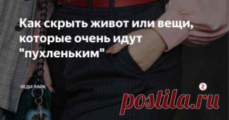 Как скрыть живот или вещи, которые очень идут "пухленьким" Мы расскажем вам о вещах, которые помогут замаскировать неидеальную талию
