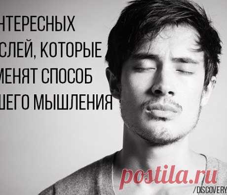 9 ИНТЕРЕСНЫХ МЫСЛЕЙ, КОТОРЫЕ ИЗМЕНЯТ СПОСОБ ВАШЕГО МЫШЛЕНИЯ.