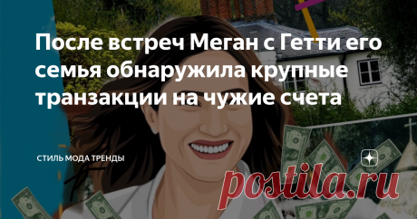 После встреч Меган с Гетти его семья обнаружила крупные транзакции на чужие счета Итак. Новости по трем линиям. Первая- Меган и Гетти.  Горничная, обслуживавшая номер Гордона Гетти в Беверли Хилтон, подтвердила встревоженной семье, что застала топлесс герцогиню перед счастливым 89-летним миллиардером.   Сегодня я получила следующие новости, через рукопожатие. Наш человек в арт-бизнесе, сотрудничающей с музеем и арт- проектами Гетти дружит с семьей Гордона. Информация оттуд...