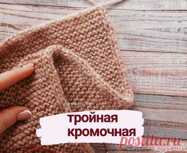 Тройная кромочная спицами Тройная кромочная придает изделию аккуратный вид.Край выглядит, как шнурок, в меру эластичный.Идеально подходит для снудов, шарфов и шапок.Выполняется по принципу полой резинки на 3 петлях.В начале ряда вяжем так:1 п. снимаем, как обычную кромочную.2 п. провязываем лицевой.3 п. снимаем,...