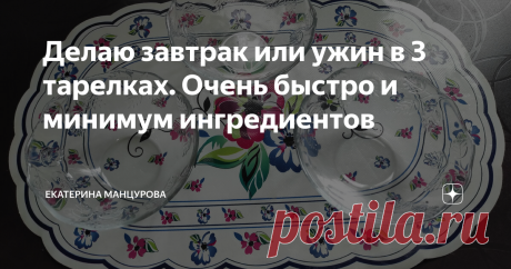 Делаю завтрак или ужин в 3 тарелках. Очень быстро и минимум ингредиентов
