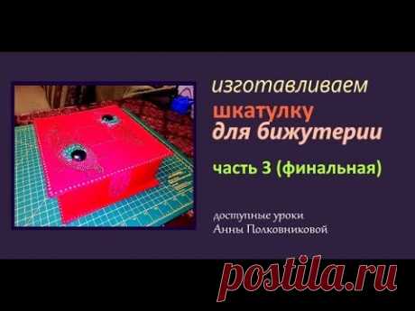 изготавливаем шкатулку для бижутерии своими руками 3 часть
