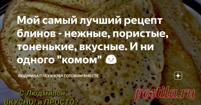 Мой самый лучший рецепт блинов - нежные, пористые, тоненькие, вкусные. И ни одного 