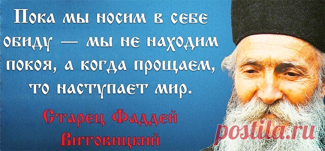 ПРОПОВЕДЬ ДНЯ.

Слово в Прощеное воскресенье
О прощении обид

Во имя Отца и Сына и Святаго Духа!
Возлюбленные о Господе братия и сестры, с завтрашнего дня мы вступаем в великий подвиг святого поста. Чем и как лучше всего начать этот великий подвиг? Святая Церковь напутствует нас на святое поприще поста и покаяния евангельскою заповедью о примирении со всеми братиями нашими во Христе Иисусе, об отпущении и прощении им всех согрешений их пред нами. Аще бо отпущаете человеком...