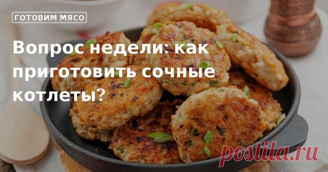 Вопрос недели: как приготовить сочные котлеты?. Кулинарные советы От Юлии Высоцкой, полезные и необычные лайфхаки. Едим дома официальный сайт рецептов Юлии Высоцкой.