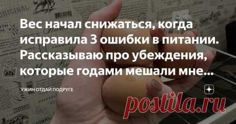 Вес начал снижаться, когда исправила 3 ошибки в питании. Рассказываю про убеждения, которые годами мешали мне похудеть Статья автора «Ужин отдай подруге» в Дзене ✍: Я искреннее верю в то, что похудение возможно без строгих диет и ограничений.