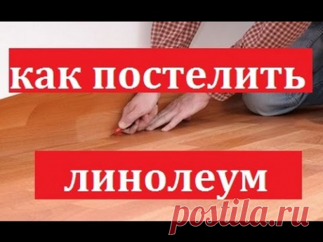 Как постелить линолеум самому