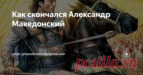 Как скончался Александр Македонский «Билли Бонс умер от чрезмерного употребления рома». (с) мультфильм «Остров сокровищ» Есть версия, что смерть Александра была вызвана неумеренным употреблением спиртного. В последний год своей жизни он постоянно участвовал в буйных попойках, порой длившихся несколько суток. Возможно, так проявлялась его скорбь по близкому другу Гефестиону, внезапно умершему после подобного пира. В начале лета 323 г. н.э., как пишет древнегреческий историк...