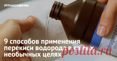 9 способов применения перекиси водорода в самых необычных целях Это недорогое, но высокоэффективное средство должно быть в аптечке у каждого