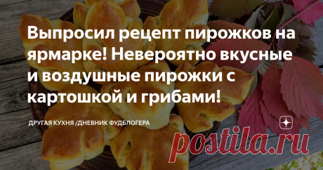 Выпросил рецепт пирожков на ярмарке! Невероятно вкусные и воздушные пирожки с картошкой и грибами!