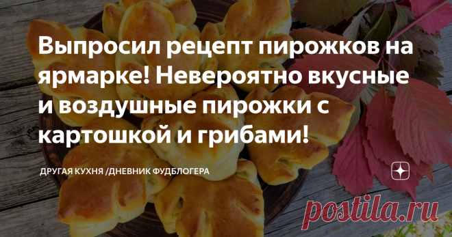 Выпросил рецепт пирожков на ярмарке! Невероятно вкусные и воздушные пирожки с картошкой и грибами!