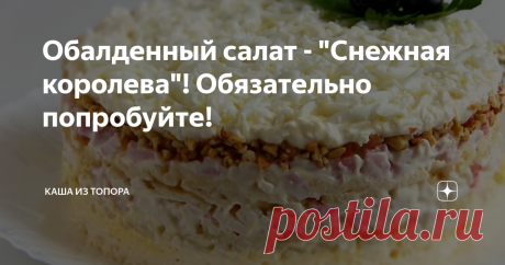 Обалденный салат - "Снежная королева"! Обязательно попробуйте! Доброе утро! Скоро "Новый год", и сегодня мы с вами приготовим, очень вкусный салат, к новогоднему столу. Называется он - «Снежная Королева»