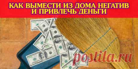 КАК ВЫМЕСТИ ИЗ ДОМА НЕГАТИВ, БОЛЕЗНИ И ОТРИЦАТЕЛЬНУЮ ЭНЕРГИЮ, ПРИВЛЕЧЬ ДЕНЬГИ | Полезные советы
