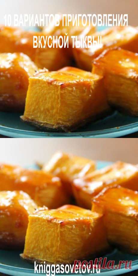 10 ВАРИАНТОВ ПРИГОТОВЛЕНИЯ ВКУСНОЙ ТЫКВЫ! - kniggasovetov.ru