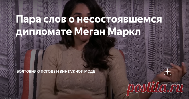 Пара слов о несостоявшемся дипломате Меган Маркл Когда Меган со слезой в голосе говорила  Опре Уинфри о том, что БКС не занималась её обучением, и ей самой пришлось в ночи гуглить и разучивать слова британского гимна, то я подумала о том, что эти жалобы звучат очень странно от человека, изучавшего международные отношения в университете. Ведь будущим дипломатам с первых дней обучения внушают, что они должны постоянно и самостоятельно пополнять свои знания о традициях стран,...