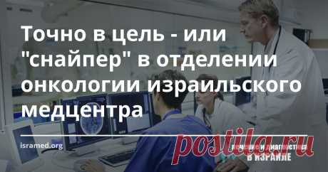 Точно в цель - или  В израильских клиниках в ходе операций по удалению раковой  опухоли молочной железы применяется современный аппарат «Интрабим», который производит одноразовый сеанс радиоактивного облучения, сконцентрированного только на области месторасположения удаленной опухоли, а не на облучении всей груди.