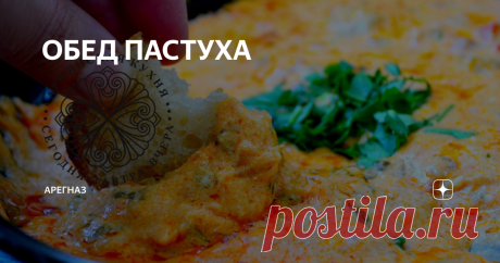 ОБЕД ПАСТУХА Очень простой, без изысков, но потрясающе вкусный обед. А уж если приготовить его на природе, да подать с домашним хлебом и красным вином... самый обыденный день превратится в праздник.
На природе вообще любая еда вкуснее, даже обычный хлеб с сыром, свежий воздух лучше любой приправы) Особенно если набегаешься да нагуляешься за день.
Кстати, вы знали, что раньше, да и сейчас, начиная с весны до