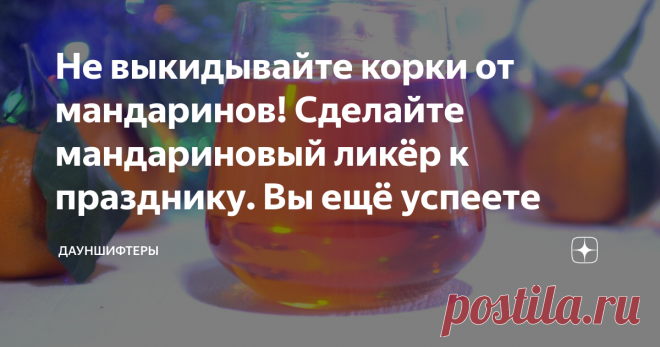 Не выкидывайте корки от мандаринов! Сделайте мандариновый ликёр к празднику. Вы ещё успеете В новогодние праздники и предновогодние дни традиционно съедается много мандаринов. А куда использовать корочки? Не выбрасывайте, из них можно приготовить удивительно выусный мандариновый ликёр