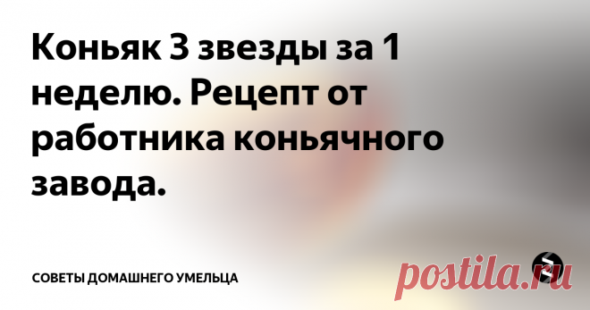 Коньяк 3 звезды за 1 неделю. Рецепт от работника коньячного завода. Этот рецепт коньяка, был получен от работника коньячного завода. Какого? Конечно же не скажу! Информация получена в процессе совместного распития такого коньяка. Получается действительно коньяк, как в магазине.
Немного предисловия. Зашел как-то я к соседу угостить его коньячком собственного приготовления. Посидели,  поговорили, продегустировали.
И вот он мне говорит: 