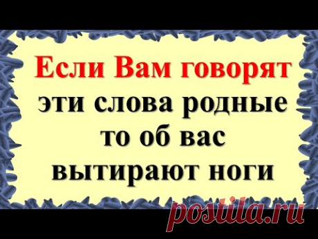 Если Вам говорят эти слова родные и близкие, то об вас вытирают ноги. Мудрые слова со смыслом