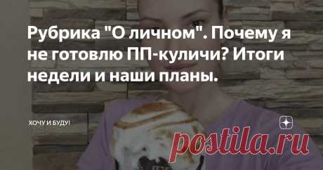 Рубрика "О личном". Почему я не готовлю ПП-куличи? Итоги недели и наши планы. Статья автора «Хочу и Буду!» в Дзене ✍: Приветствую, мои дорогие! Для начала, я хочу поздравить всех верующих с Пасхой!  "Христос Воскресе!