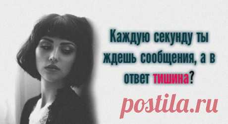 Каждую секунду ты ждешь сообщения, а в ответ тишина?