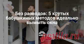 Без разводов: 5 крутых бабушкиных методов идеально вымыть окна Наверняка каждая хозяйка сталкивалась с тем, что после нескольких часов трудов и затраченных сил на, казалось бы, уже блестящей и начисто отмытой стеклянной поверхности появлялись жуткие разводы.
