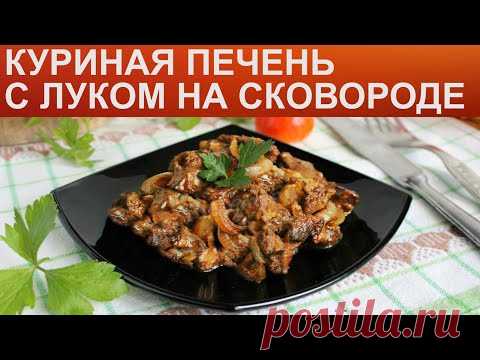 Куриная печень с луком на сковороде рецепт с фото пошагово и видео - 1000.menu