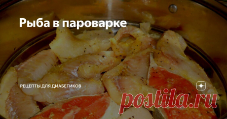 Рыба в пароварке Статья автора «Рецепты для диабетиков» в Дзене ✍: При слове «жареное» у многих из одногруппников возникает протест. И это вполне справедливо. Что касается меня, то я уже много лет использую пароварку.