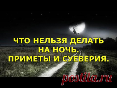 ЧТО НЕЛЬЗЯ ДЕЛАТЬ НА НОЧЬ. ПРИМЕТЫ И СУЕВЕРИЯ.