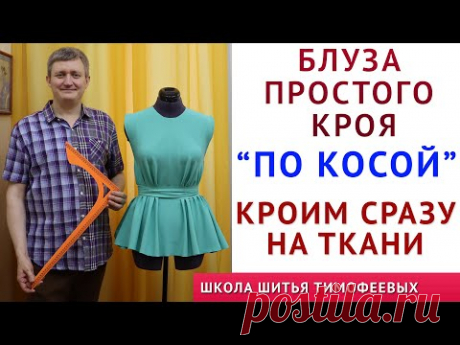 БЛУЗКА ПРОСТОГО КРОЯ "ПО КОСОЙ",  КРОЙ СРАЗУ НА ТКАНИ ПРОСТО - ШИТЬЁ ДЛЯ НАЧИНАЮЩИХ ТИМОФЕЕВ А.