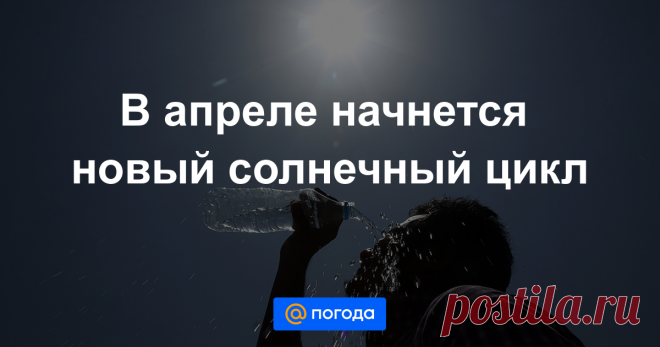 В апреле начнется новый солнечный цикл А пик солнечной активности придется на 2025 год.