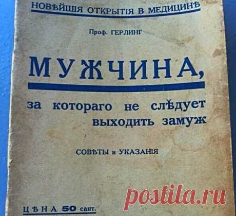 Мужчина, за которого не следует выходить замуж  Экология жизни: Мужчина, за которого не следует выходить замуж в рекомендациях 1930 года. В этой эмигрантской книжке, изданной в Женеве в 1930 году профессором Герлингом, собраны рекомендации для женщин, которые основаны на новейших в те времена открытиях.