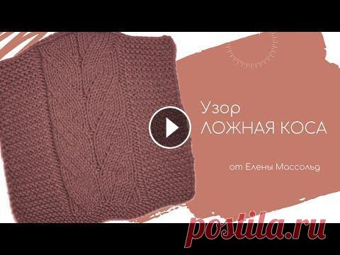 Узор ЛОЖНАЯ КОСА спицами от Елены Массольд УЗОР ЛОЖНАЯ КОСА На этом уроке мы будем вязать узор «Ложная коса». Эта коса так называется, потому что она смотрится как обычная коса, а вяжется не пе...