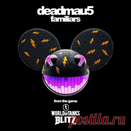 deadmau5 – Familiars (From the Game “World of Tanks Blitz”)