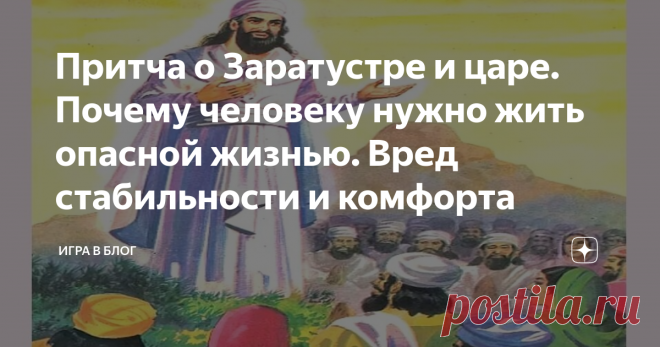 Притча о Заратустре и царе. Почему человеку нужно жить опасной жизнью. Вред стабильности и комфорта