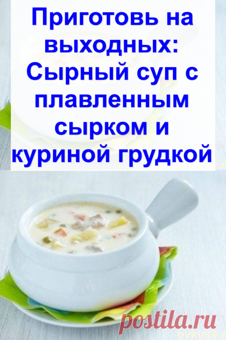 Приготовь на выходных: Сырный суп с плавленным сырком и куриной грудкой
