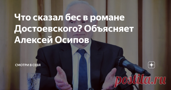 Что сказал бес в романе Достоевского? Объясняет Алексей Осипов Статья автора «Смотри в себя» в Дзене ✍: Что, с богословской точки зрения, хотел выразить в своих произведениях Фёдор Достоевский, рассказал ученый-богослов, заслуженный профессор Московской Духовной