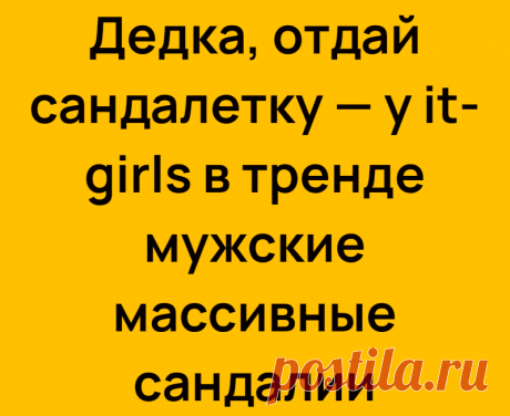 Дедка, отдай сандалетку — у it-girls в тренде мужские массивные сандалии
Тренд на ugly shoes — уродливую обувь — со скрипом приживается на отечественной почве, но если речь идет о сандалиях рыбака, другое дело. Честно говоря, они больше похожи на летнюю обувь бабуль и дедуль (тех самых, которые во дворе рубятся в домино и шахматы). А еще учителей физики. На рынок в них удобно ходить, они […]
Читай дальше на сайте. Жми подробнее ➡