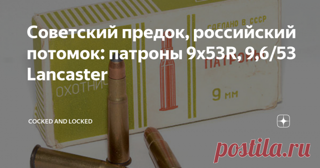 Советский предок, российский потомок: патроны 9х53R, 9,6/53 Lancaster Вообще, идея адаптации армейского трехлинейного патрона под охотничий 