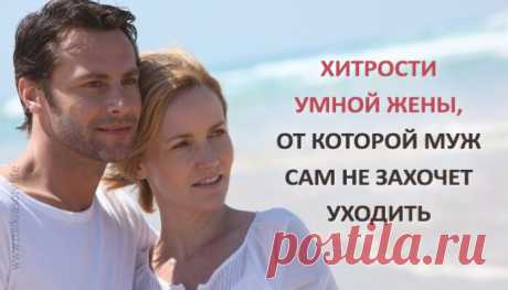 Хитрости умной жены, от которой муж сам не захочет уходить